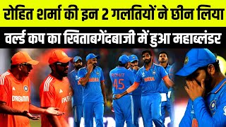 Rohit Sharma की इन 2 गलतियों ने छीन लिया ODI World Cup का खिताब