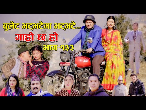 बुलेट भट्भटेमा भट्भटे II Garo Chha Ho II Epi: 133 II Jan.16, 2023 II Begam Nepali II Riyasha Dahal