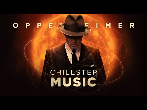 Chillstep Music | Oppenheimer Movie-Inspired Music