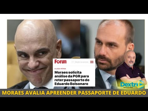 MORAES AVALIA APREENDER O PASSAPORTE DE EDUARDO