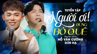 🔥Siêu Phẩm của Hồ Văn Cường ft CS SƠN HẠ tại HÀ NỘI | Người Ơi Đừng Bỏ Quê 🔥 TOÀN BÀI HAY