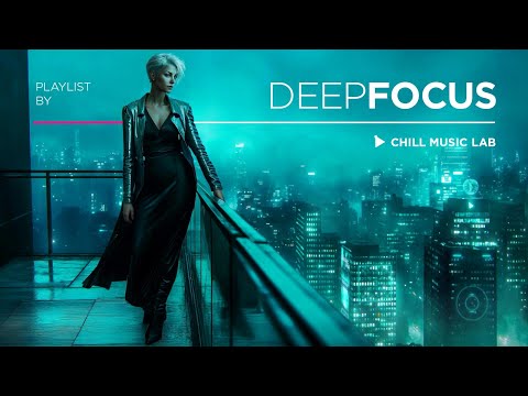 Chill Music — Inspiring & Deep Focus Mix