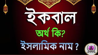 ইকবাল নামের অর্থ কি, ইকবাল আরবি বাংলা অর্থ ? Ekbal Name Meaning Islam in Bengali. Abdullah BD.