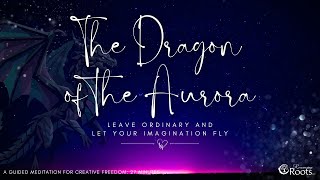 The Dragon of the Aurora: A guided meditation for creative freedom