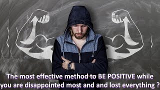 The most effective method to BE POSITIVE while you are disappointed most and and lost everything ?