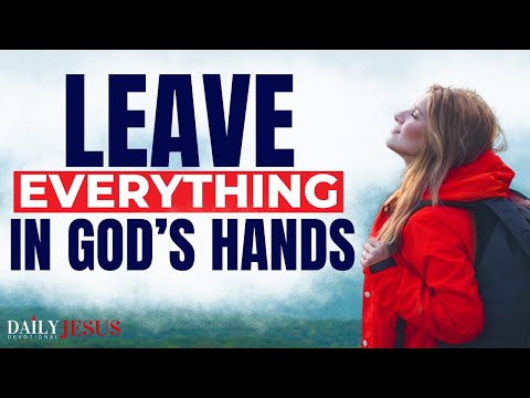 When You Leave Everything In God’s Hands, This Will Happen (Morning Devotional And Prayer)