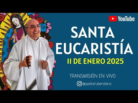 SANTA MISA DE HOY, 11 DE ENERO DE 2025 ¡BIENVENIDOS!