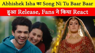 Abhishek Kumar and Isha's song Ni Tu Baar Baar is finally released,fans gave  these reactions