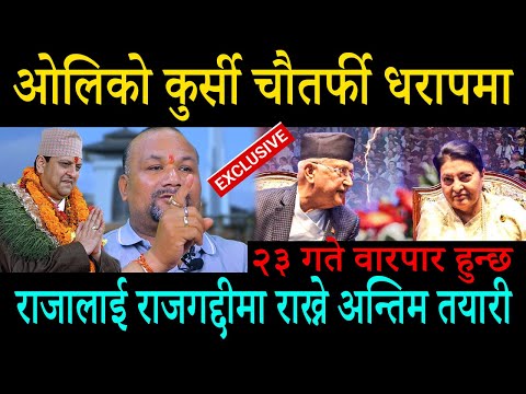 ओलिको कुर्सी चौतर्फी धरापमा ! राजालाई राजगद्दीमा राख्ने अन्तिम तयारी : २३ गते वारपार हुन्छ