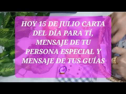 Hoy 15 de julio carta del día, msj de tu p.e y msj de tus guías @NAYADESOLTAROTDESLEY 🔮