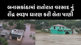 બનાસકાંઠામાં રાતોરાત વરસાદ નું રૌદ્ર સ્વરૂપ ધારણ કરી લેતા પાણી