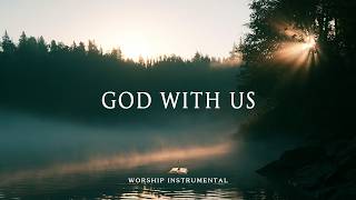 GOD WITH US - Soaking Worship Instrumental Presence of God | TIME ALONE WITH GOD | Living With God