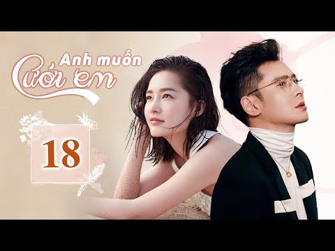 ANH MUỐN CƯỚI EM TẬP 18 (Thuyết Minh) - Phim Tổng Tài Bá Đạo Chị Em Siêu Mê