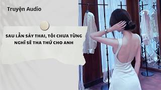 Truyện Full | Sau Lần Sảy Thai, Tôi Chưa Từng Nghĩ Sẽ Tha Thứ Cho Anh | Nguyệt Hoa Vy