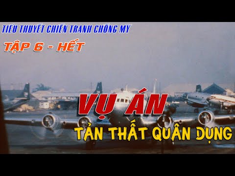 [TẬP 6-HẾT] - VỤ ÁN TẢN THẤT QUÂN DỤNG | Tiểu thuyết chiến tranh chống Mỹ