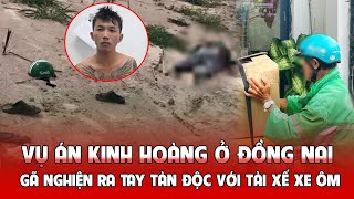 Vụ án kinh hoàng Đồng Nai: Gã nghiện ngập ra tay tàn độc với tài xế xe ôm giữa phố!