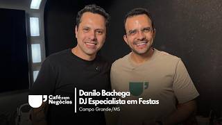 PODCAST CAFÉ COM NEGÓCIOS #086 | Danilo Bachega - DJ Especialista em Festas