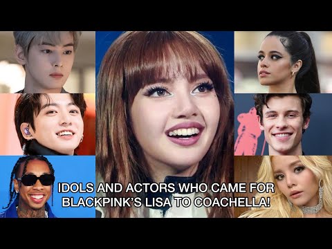 IDOLS AND ACTORS WHO CAME FOR BLACKPINK’S LISA TO COACHELLA!