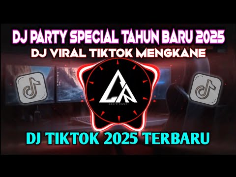 DJ PARTY SPECIAL TAHUN BARU 2025 MENGKANE !! REMIX VIRAL TIKTOK 2025