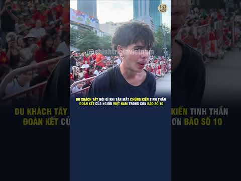 DU KHÁCH TÂY NÓI GÌ KHI TẬN MẮT CHỨNG KIẾN TINH THẦN ĐOÀN KẾT CỦA NGƯỜI VIỆT NAM TRONG CƠN BÃO SỐ 10
