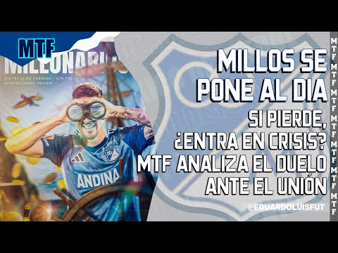 MILLOS SE PONE AL DÍA. SI PIERDE, ENTRA EN CRISIS? MTF ANALIZA EL DUELO ANTE EL UNIÓN.