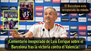 ¡Comentario inesperado de Luis Enrique sobre el Barcelona tras la victoria contra el Valencia!