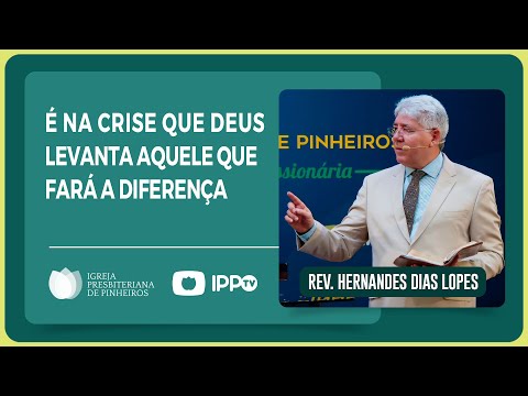A CRISE CHEGOU: O QUE FAZER? | Rev. Hernandes Dias Lopes | IPP