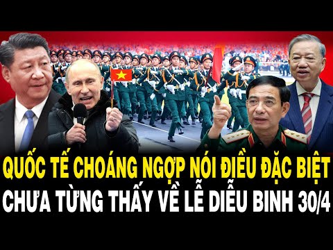Quốc Tế CHOÁNG NGỢP Nói Về Lễ Diễu Binh 30/4 Và Điều ĐẶC BIỆT Chưa Từng Thấy Ở Việt Nam