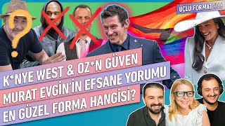 K*nye West & Oz*n Güven, Murat Evgin'in Efsanevi Yorumu, En Güzel Forma Hangisi? | Üçlü Format #66
