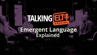 Emergent Language And What It Means In Action (Talking ELT Special #4)