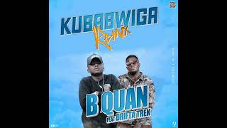 B Quan Kubabwiga Remix Ft Drifta Trek