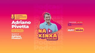 NA XINXA PODCAST - Além da política: Quem é Adriano Pivetta