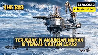 (S2) BERTAHAN HIDUP DI TENGAH LAUT ANTAH BERANTAH ‼️ Alur Cerita THE RIG SEASON 1 FULL 1 JAM
