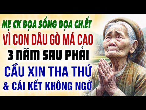 Mẹ chồng dọa sống dọa c.hế.t vì con dâu GÒ MÁ CAO ba năm sau phải cầu xin tha thứ