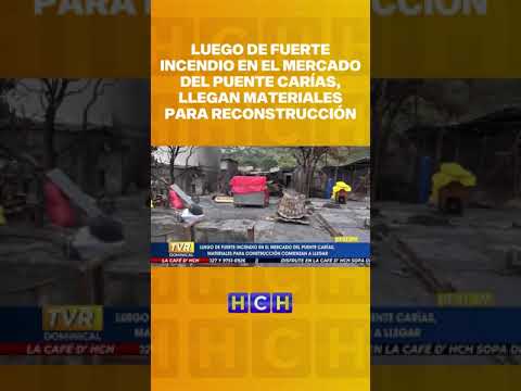 Luego de fuerte incendio en el mercado del puente Carías, llegan materiales para reconstrucción