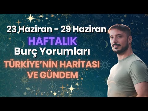 23 HAZİRAN - 29 HAZİRAN  Haftalık Burç Yorumlarım,  Türkiye'nin Haritası ve Gündem | Can Aydoğmuş