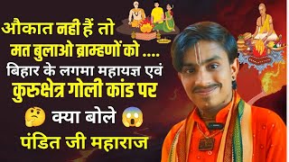 बिहार के लगमा महायज्ञ और कुरुक्षेत्र गोली कांड | औक़ात नही है तो मत बुलाओ ब्राम्हणों को | Pandit Ji