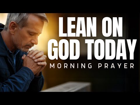 Lean on God for Strength and Peace | Powerful Morning Prayer to Start Your Day