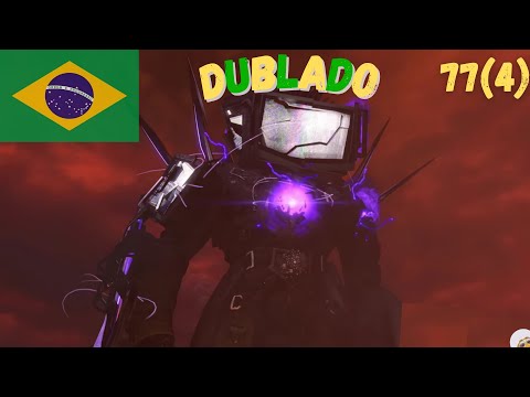 Skibidi toilet 77 Parte 4 Dublado 🇧🇷