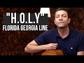 H.o.l.y. - Florida Georgia Line