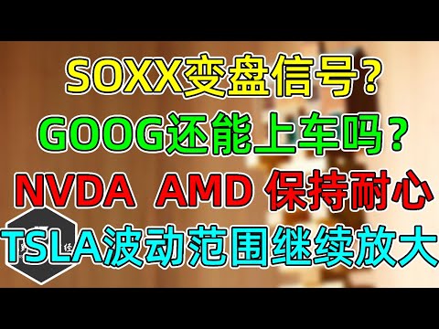 美股 SOXX变盘信号？GOOG还能上车吗？NVDA、AMD保持耐心！TSLA波动范围继续放大！