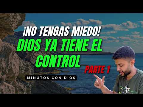 ¡NO TENGAS MIEDO! DIOS YA TIENE EL CONTROL DE LO QUE TE PREOCUPA | Minutos con Dios