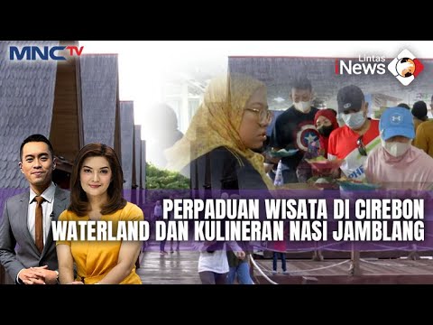 Wisata dan Kulineran di Cirebon, Begini Keindahannya yang Luar Biasa - LIP 22/12