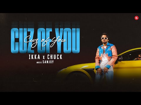 CUZ OF YOU - Official Video | IKKA | CHUCK | SANJOY