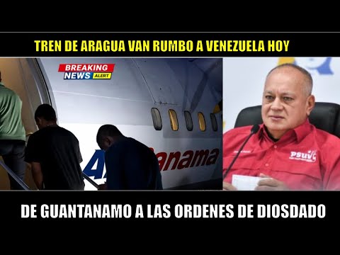 TREN DE ARAGUA de GUANTANAMO a VENEZUELA A ORDENES de DIOSDADO