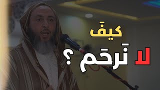كيفَ لا نرحم ؟ الشيخ سعيد الكملي