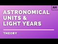 Understanding Astronomical Units and Light Years