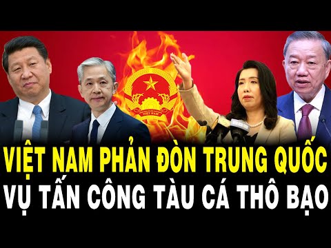 Việt Nam PHẢN ĐÒN Trung Quốc Vụ Tấn Công Tàu Cá Thô Bạo, Cảnh Báo Đáp Trả Đanh Thép