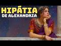 Hipátia de Alexandria: Vida e Legado