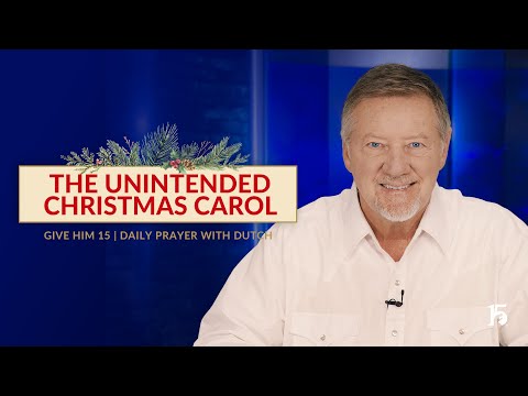 The Unintended Christmas Carol | Give Him 15: Daily Prayer with Dutch | December 19, 2024